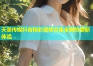 天美传媒抖音精彩视频合集全网热播新体验