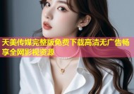 天美传媒完整版免费下载高清无广告畅享全网影视资源