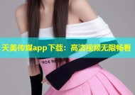 天美传媒app下载：高清视频无限畅看