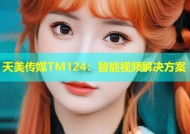 天美传媒TM124：智能视频解决方案