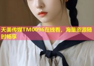 天美传媒TM0096在线看，海量资源随时畅享