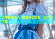天美传媒AV：高清免费观看，无广告下载