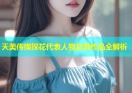 天美传媒探花代表人物及其作品全解析