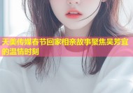 天美传媒春节回家相亲故事聚焦吴芳宜的温情时刻