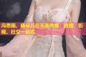 冯思雨、杨朵儿在天美传媒：直播、影视、社交一站式