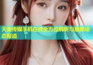 天美传媒手机在线全方位解析与最新动态报道