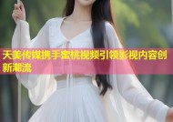 天美传媒携手蜜桃视频引领影视内容创新潮流