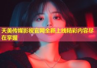 天美传媒影视官网全新上线精彩内容尽在掌握