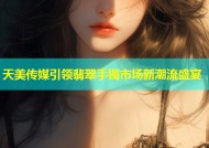 天美传媒引领翡翠手镯市场新潮流盛宴