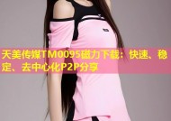 天美传媒TM0095磁力下载：快速、稳定、去中心化P2P分享