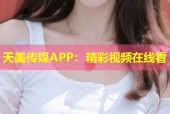 天美传媒APP：精彩视频在线看
