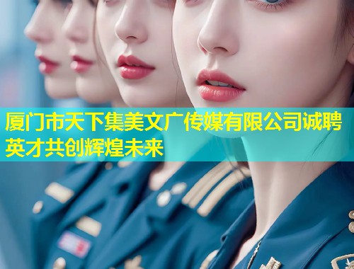 厦门市天下集美文广传媒有限公司诚聘英才共创辉煌未来  第1张