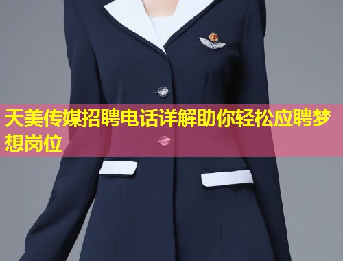 天美传媒招聘电话详解助你轻松应聘梦想岗位  第1张