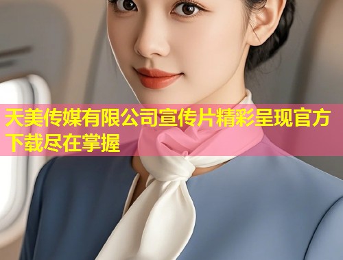 天美传媒有限公司宣传片精彩呈现官方下载尽在掌握  第1张